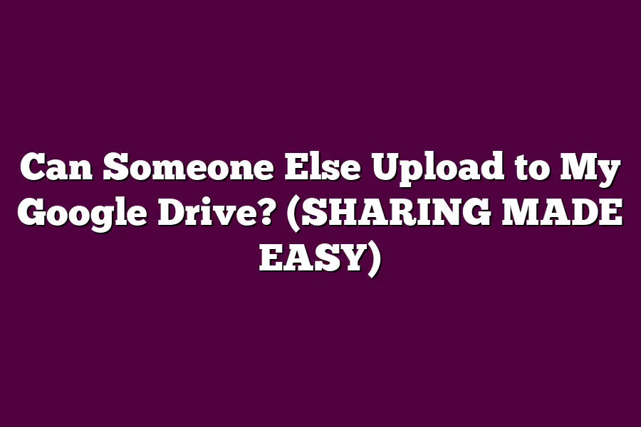 Can Someone Else Upload to My Google Drive? (SHARING MADE EASY)